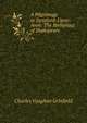 A Pilgrimage to Stratford-Upon-Avon: The Birthplace of Shakspeare ., Charles Vaughan Grinfield 