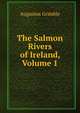 The Salmon Rivers of Ireland, Volume 1, Augustus Grimble 