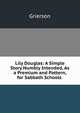 Lily Douglas: A Simple Story Humbly Intended, As a Premium and Pattern, for Sabbath Schools ., Grierson 