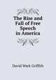 The Rise and Fall of Free Speech in America, David Wark Griffith 