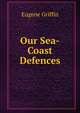 Our Sea-Coast Defences, Eugene Griffin 