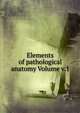 Elements of pathological anatomy Volume v.1, 