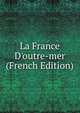 La France D'outre-mer (French Edition), 