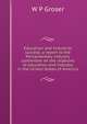 Education and industrial success; a report to the Parliamentary industry committee on the relations of education and industry in the United States of America, W P Groser 