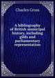 A bibliography of British municipal history, including gilds and parliamentary representation, Charles Gross 