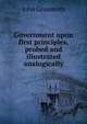Government upon first principles, probed and illustrated analogically, John Grossmith 