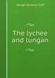 The lychee and lungan, George Weidman Groff 
