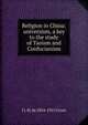 Religion in China: universism, a key to the study of Taoism and Confucianism, J J. M. de 1854-1921 Groot 