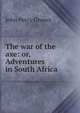 The war of the axe: or, Adventures in South Africa, John Percy Groves 