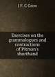 Exercises on the grammalogues and contractions of Pitman's shorthand, J F. C Grow 