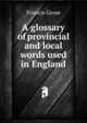 A glossary of provincial and local words used in England, Francis Grose 