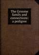 The Groome family and connections: a pedigree, 