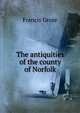 The antiquities of the county of Norfolk, Francis Grose 