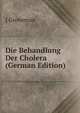 Die Behandlung Der Cholera (German Edition), J Groneman 