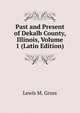 Past and Present of Dekalb County, Illinois, Volume 1 (Latin Edition), Lewis M. Gross 