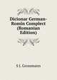 Dicionar German-Romin Complect (Romanian Edition), S J. Grossmann 