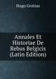 Annales Et Historiae De Rebus Belgicis (Latin Edition), Hugo Grotius 