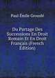 Du Partage Des Successions En Droit Romain Et En Droit Francais (French Edition), Paul Emile Grousle 