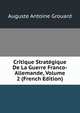Critique Strategique De La Guerre Franco-Allemande, Volume 2 (French Edition), Auguste Antoine Grouard 