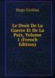Le Droit De La Guerre Et De La Paix, Volume 1 (French Edition), Hugo Grotius 