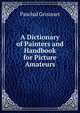 A Dictionary of Painters and Handbook for Picture Amateurs, Paschal Grousset 
