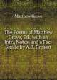 The Poems of Matthew Grove, Ed., with an Intr., Notes, and a Fac-Simile by A.B. Grosart, Matthew Grove 