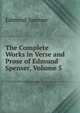 The Complete Works in Verse and Prose of Edmund Spenser, Volume 5, Edmund Spenser 