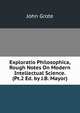 Exploratio Philosophica, Rough Notes On Modern Intellectual Science. (Pt.2 Ed. by J.B. Mayor)., John Grote 
