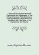 A General Description of China: Containing the Topography of the Fifteen Provinces Which Compose This Vast Empire, That of Tartary, the Isles, and . the State of Its Population, the Natural, Jean-Baptiste Grosier 