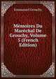 Memoires Du Marechal De Grouchy, Volume 5 (French Edition), Emmanuel Grouchy 