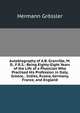 Autobiography of A.B. Granville, M.D., F.R.S.: Being Eighty-Eight Years of the Life of a Physician Who Practised His Profession in Italy, Greece, . Indies, Russia, Germany, France, and England, Hermann Grossler 