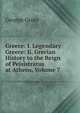 Greece: I. Legendary Greece: Ii. Grecian History to the Reign of Peisistratus at Athens, Volume 7, George Grote 