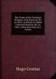 The Truth of the Christian Religion, with Notes by Mr. Le Clerc. to Which Is Added a Seventh Book by Mr. Le Clerc. Done Into Engl. by J. Clarke, Hugo Grotius 