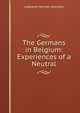 The Germans in Belgium: Experiences of a Neutral, Lodewijk Hermen Grondijs 