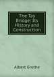 The Tay Bridge: Its History and Construction, Albert Grothe 