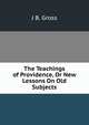 The Teachings of Providence, Or New Lessons On Old Subjects., J B. Gross 