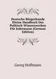Deutsche Burgerkunde Kleine Handbuch Des Politisch Wissenswerken Fur Jedermann (German Edition), Georg Hoffmann 