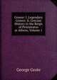 Greece: I. Legendary Greece: Ii. Grecian History to the Reign of Peisistratus at Athens, Volume 1, George Grote 