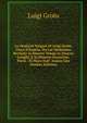 Le Orationi Volgari Di Lvigi Groto, Cieco D'hadria, Da Lui Medesimo Recitate in Diuersi Tempi in Diuersi Luoghi, E in Diuerse Occasioni, Parte . Et Hora Dall' Aumre Iste (Italian Edition), Luigi Groto 