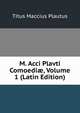 M. Acci Plavti Comoedi?, Volume 1 (Latin Edition), Titus Maccius Plautus 