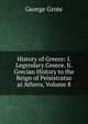 History of Greece: I. Legendary Greece. Ii. Grecian History to the Reign of Peisistratus at Athens, Volume 8, George Grote 