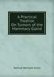 A Practical Treatise On Tumors of the Mammary Gland, Samuel Weissell Gross 
