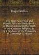 The First Two (Third and Fourth, Fifth and Sixth) Books of Hugo Grotius, On the Truth of the Christian Religion, Tr. by a Graduate of the University of Cambridge T. Sedger., Hugo Grotius 