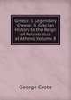 Greece: I. Legendary Greece: Ii. Grecian History to the Reign of Peisistratus at Athens, Volume 8, George Grote 