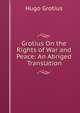 Grotius On the Rights of War and Peace: An Abriged Translation, Hugo Grotius 