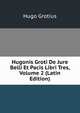 Hugonis Groti De Jure Belli Et Pacis Libri Tres, Volume 2 (Latin Edition), Hugo Grotius 