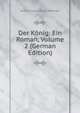Der Konig: Ein Roman, Volume 2 (German Edition), Anton Johann Gross-Hoffinger 