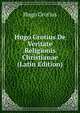 Hugo Grotius De Veritate Religionis Christianae (Latin Edition), Hugo Grotius 