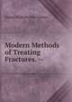 Modern Methods of Treating Fractures. --, Ernest William Hey Groves 