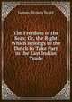 The Freedom of the Seas; Or, the Right Which Belongs to the Dutch to Take Part in the East Indian Trade, Scott, James Brown, 1866-1943 